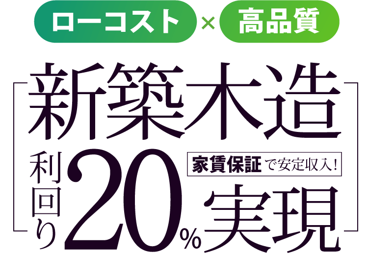 ローコスト×高品質 新築木造 利回り20%実現 家賃保証で安定収入！